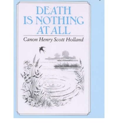 By Canon Henry Scott Holland ; Henry Scott Holland ; Paul Saunders ( Author ) [ Death Is Nothing at All Inspirational S By...